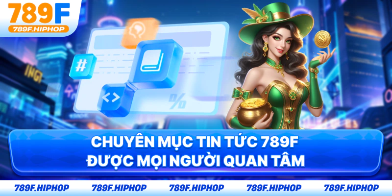 Chuyên mục tin tức 789F được mọi người quan tâm